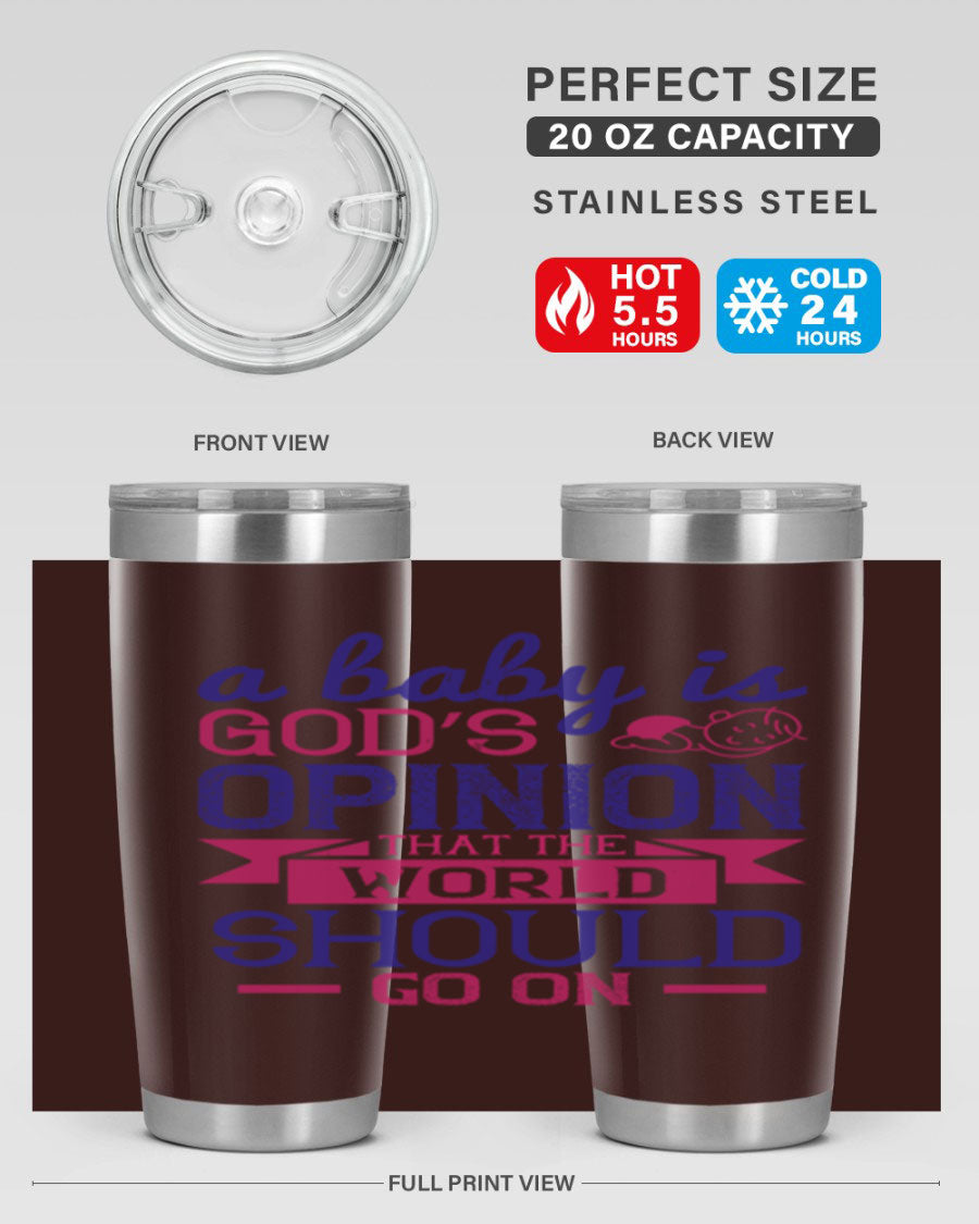 A stylish double wall vacuum stainless steel tumbler featuring the quote 'A baby is God’s opinion that the world should go on', available in 20oz and 30oz sizes.