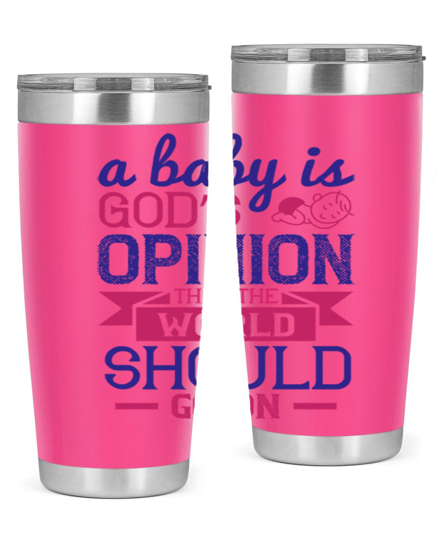 A stylish double wall vacuum stainless steel tumbler featuring the quote 'A baby is God’s opinion that the world should go on', available in 20oz and 30oz sizes.