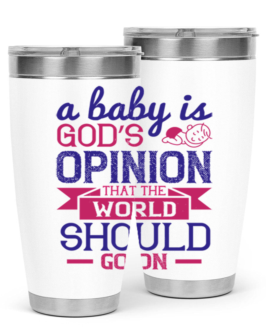 A stylish double wall vacuum stainless steel tumbler featuring the quote 'A baby is God’s opinion that the world should go on', available in 20oz and 30oz sizes.