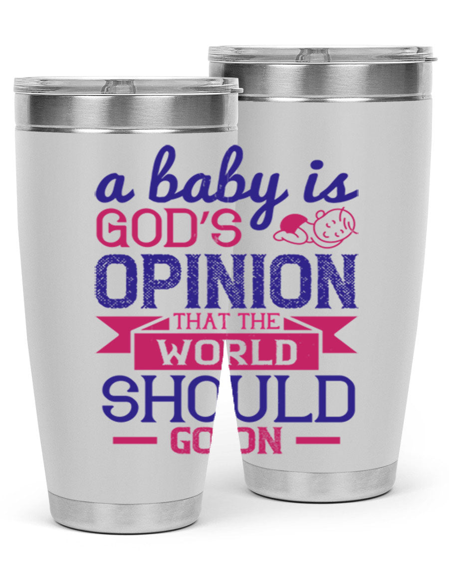 A stylish double wall vacuum stainless steel tumbler featuring the quote 'A baby is God’s opinion that the world should go on', available in 20oz and 30oz sizes.