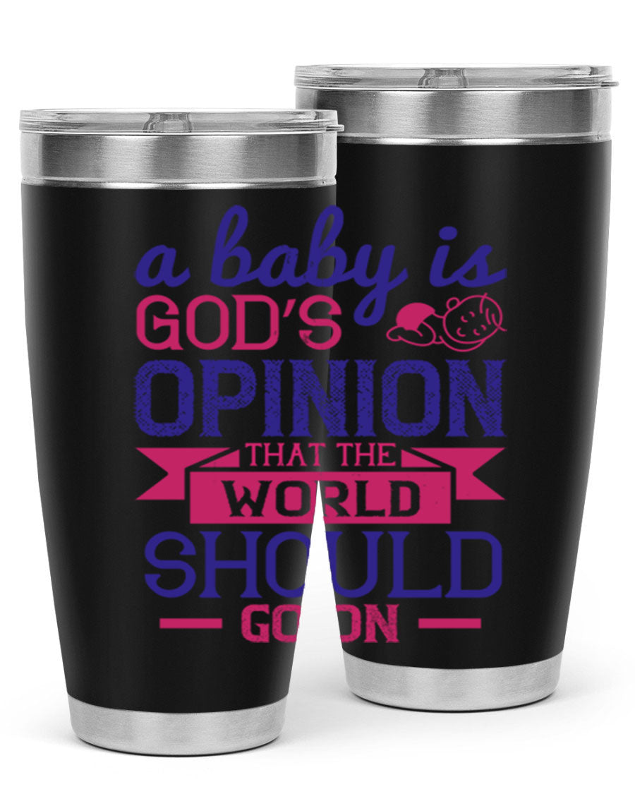 A stylish double wall vacuum stainless steel tumbler featuring the quote 'A baby is God’s opinion that the world should go on', available in 20oz and 30oz sizes.