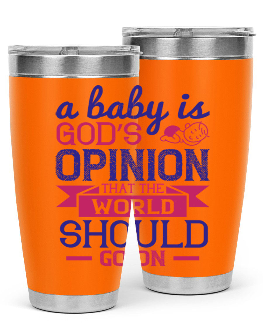 A stylish double wall vacuum stainless steel tumbler featuring the quote 'A baby is God’s opinion that the world should go on', available in 20oz and 30oz sizes.