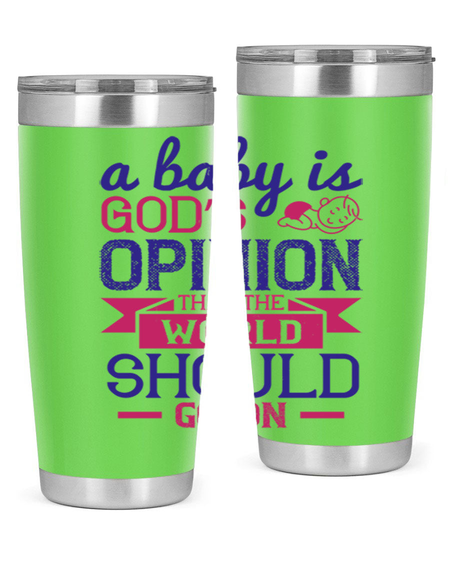 A stylish double wall vacuum stainless steel tumbler featuring the quote 'A baby is God’s opinion that the world should go on', available in 20oz and 30oz sizes.