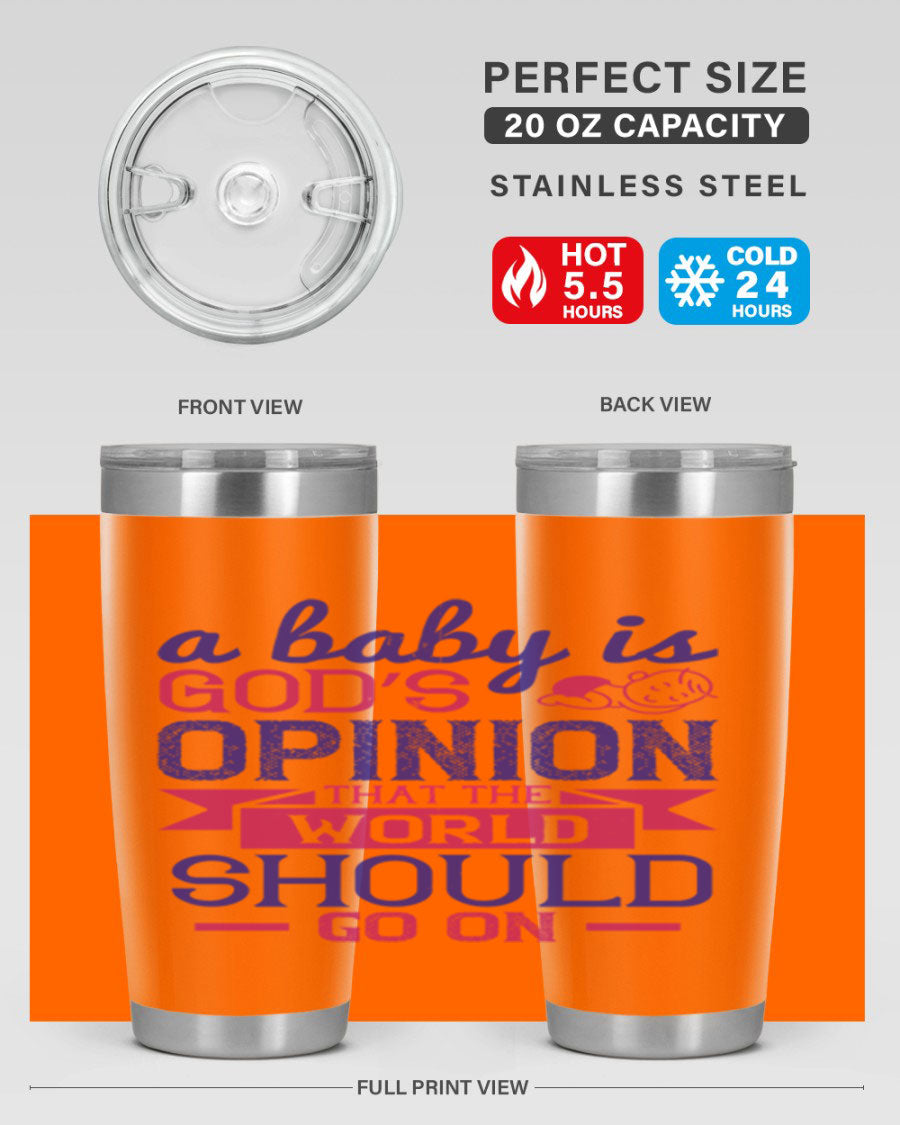 A stylish double wall vacuum stainless steel tumbler featuring the quote 'A baby is God’s opinion that the world should go on', available in 20oz and 30oz sizes.