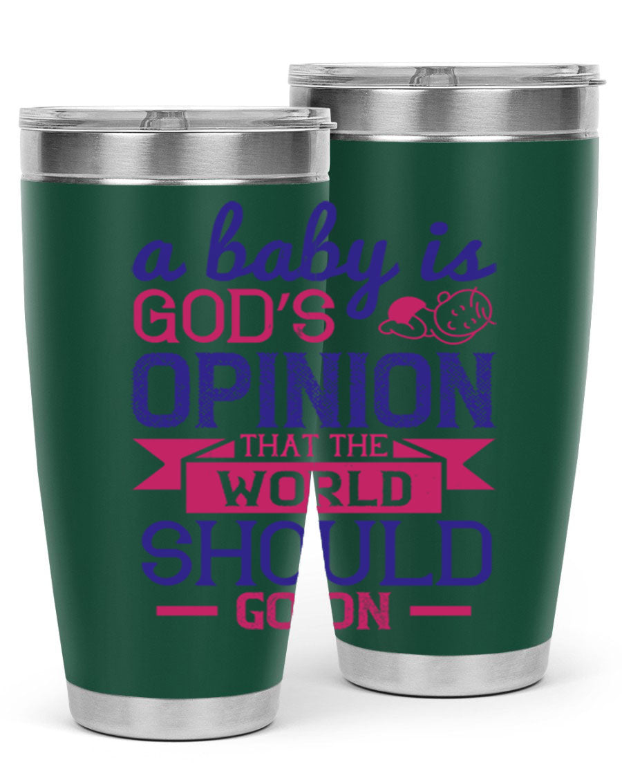 A stylish double wall vacuum stainless steel tumbler featuring the quote 'A baby is God’s opinion that the world should go on', available in 20oz and 30oz sizes.