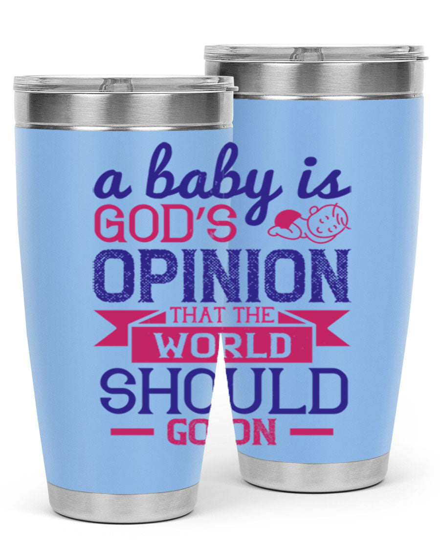 A stylish double wall vacuum stainless steel tumbler featuring the quote 'A baby is God’s opinion that the world should go on', available in 20oz and 30oz sizes.