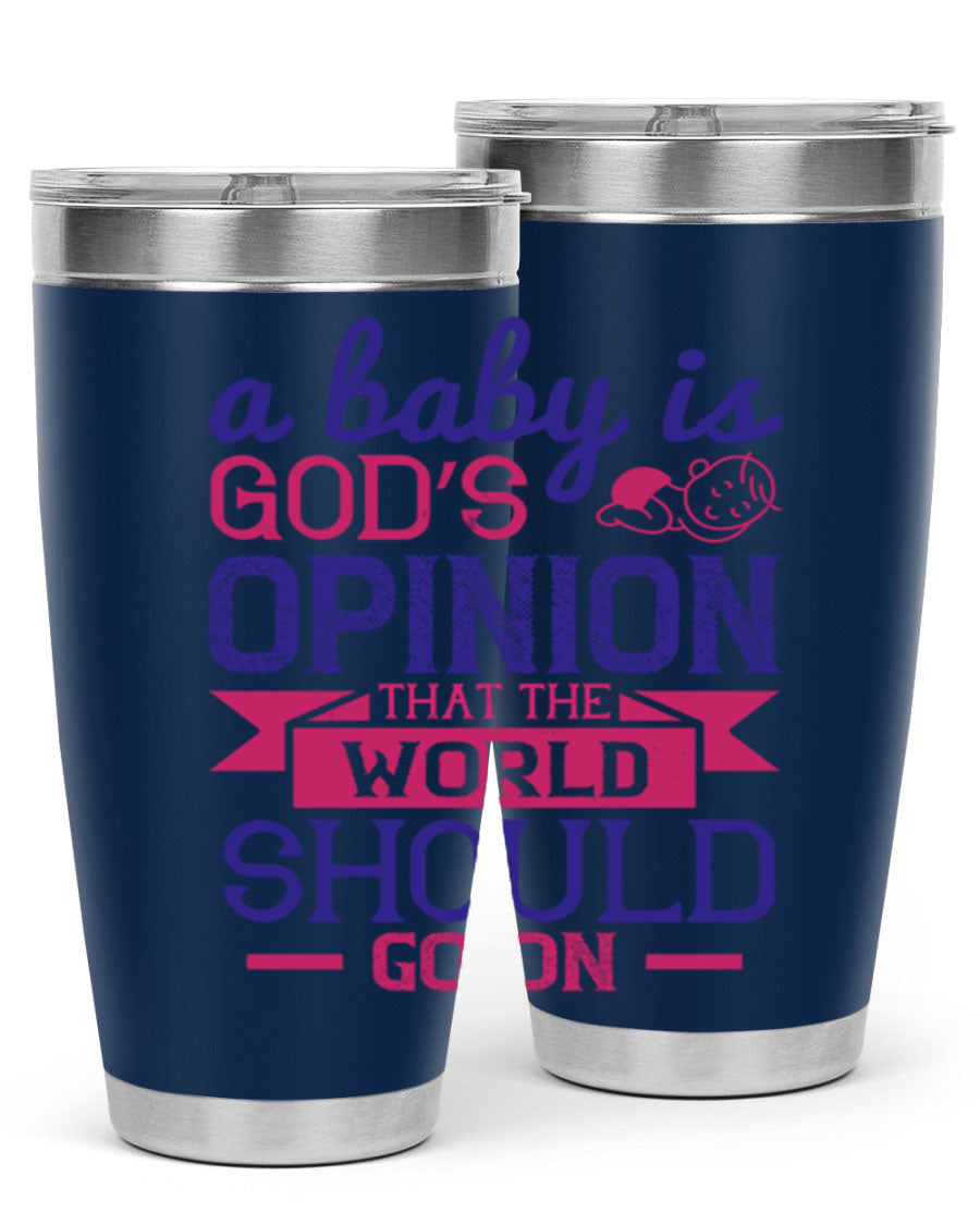 A stylish double wall vacuum stainless steel tumbler featuring the quote 'A baby is God’s opinion that the world should go on', available in 20oz and 30oz sizes.