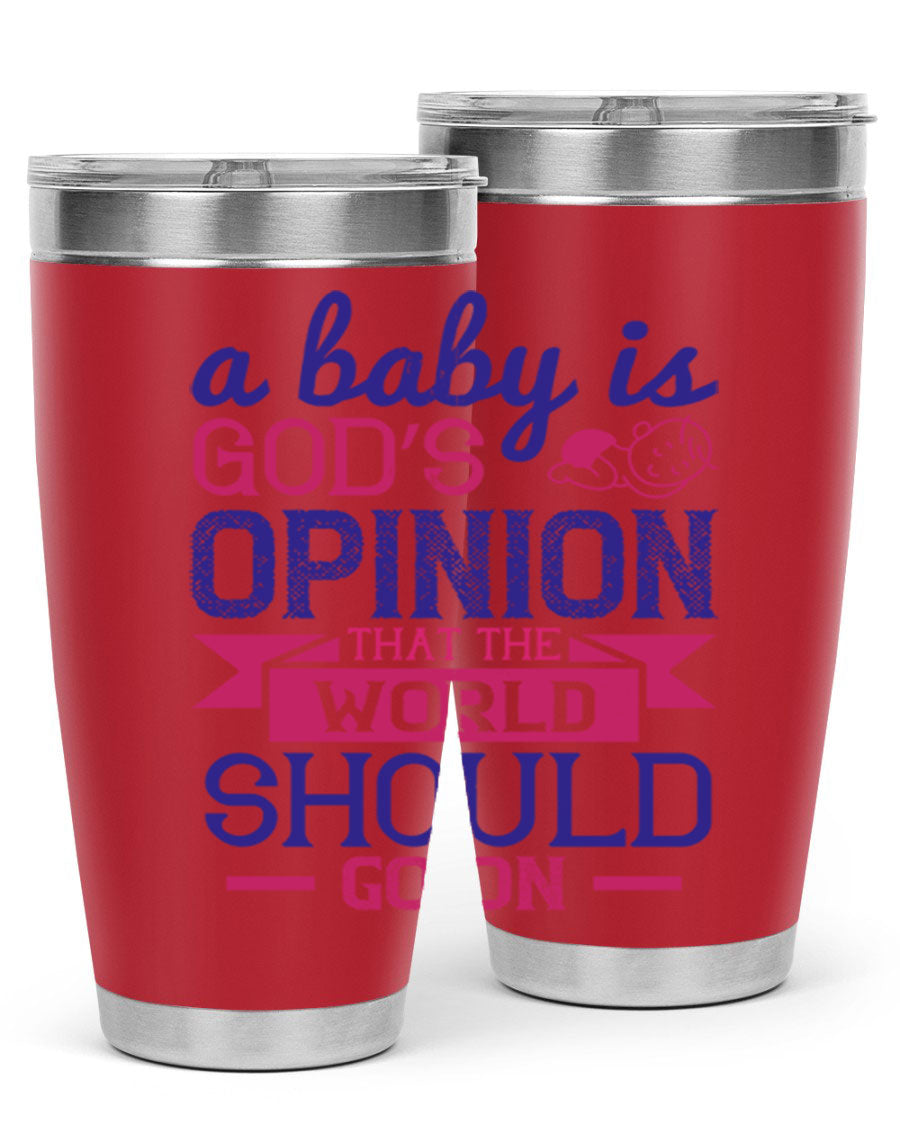 A stylish double wall vacuum stainless steel tumbler featuring the quote 'A baby is God’s opinion that the world should go on', available in 20oz and 30oz sizes.