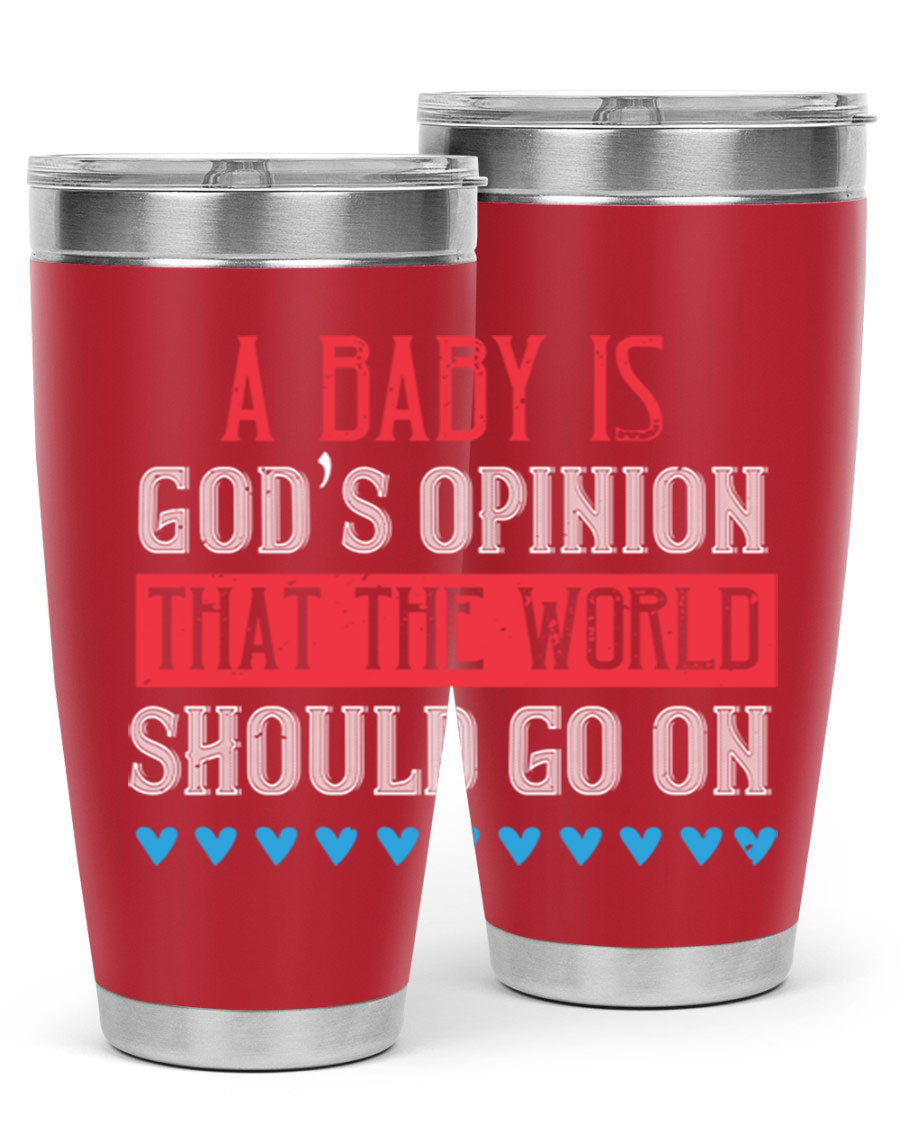 A stylish 20oz and 30oz stainless steel tumbler featuring the phrase 'A baby is God’s opinion that the world should go on', perfect for hot and cold beverages.