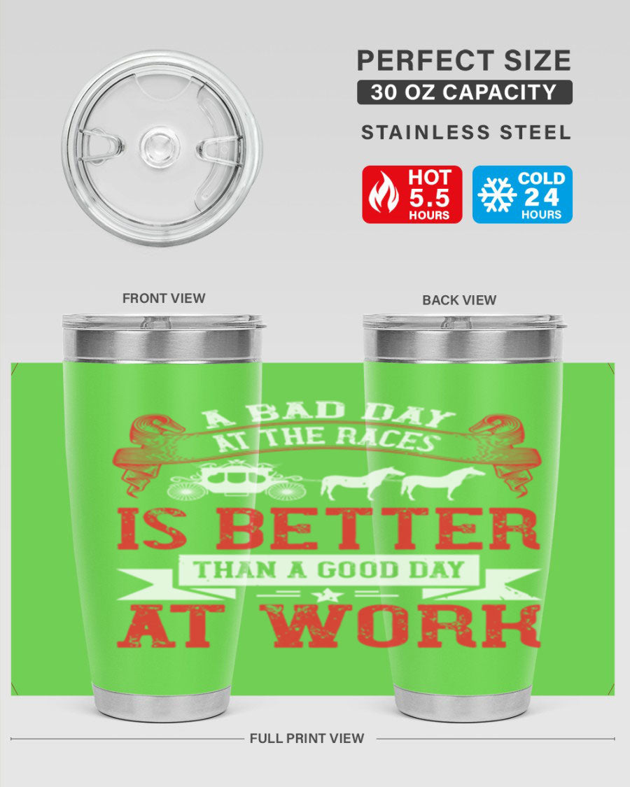 A stylish stainless steel tumbler featuring the phrase 'A Bad Day at the Races is Better Than a Good Day at Work', available in 20oz and 30oz sizes.