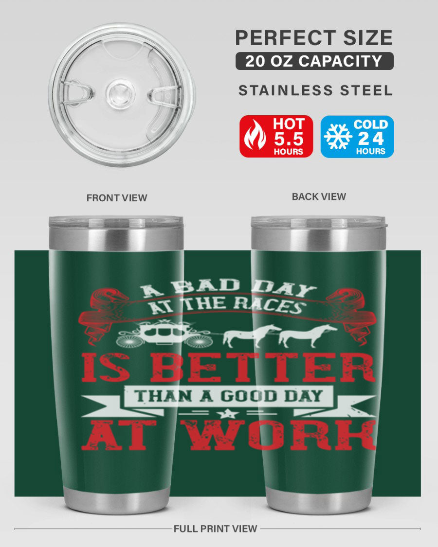 A stylish stainless steel tumbler featuring the phrase 'A Bad Day at the Races is Better Than a Good Day at Work', available in 20oz and 30oz sizes.