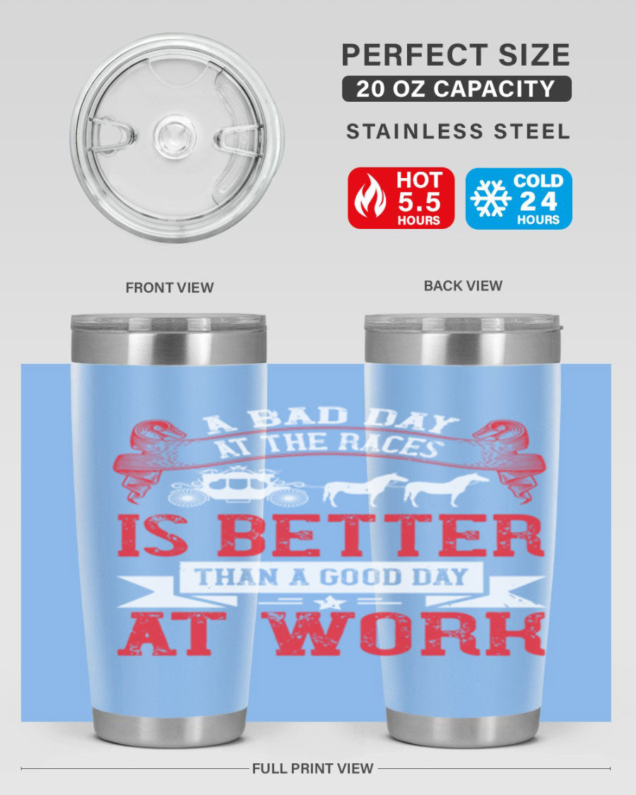 A stylish stainless steel tumbler featuring the phrase 'A Bad Day at the Races is Better Than a Good Day at Work', available in 20oz and 30oz sizes.