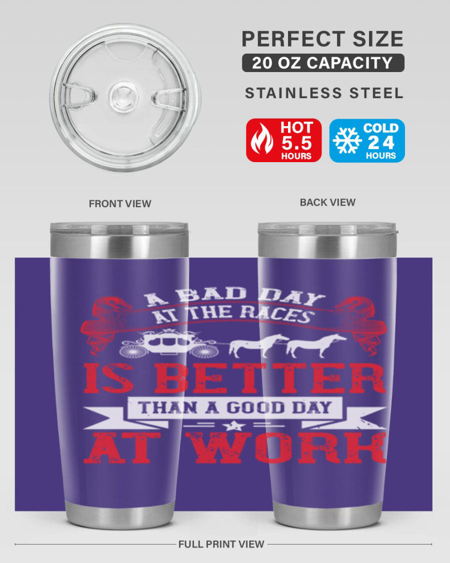 A stylish stainless steel tumbler featuring the phrase 'A Bad Day at the Races is Better Than a Good Day at Work', available in 20oz and 30oz sizes.