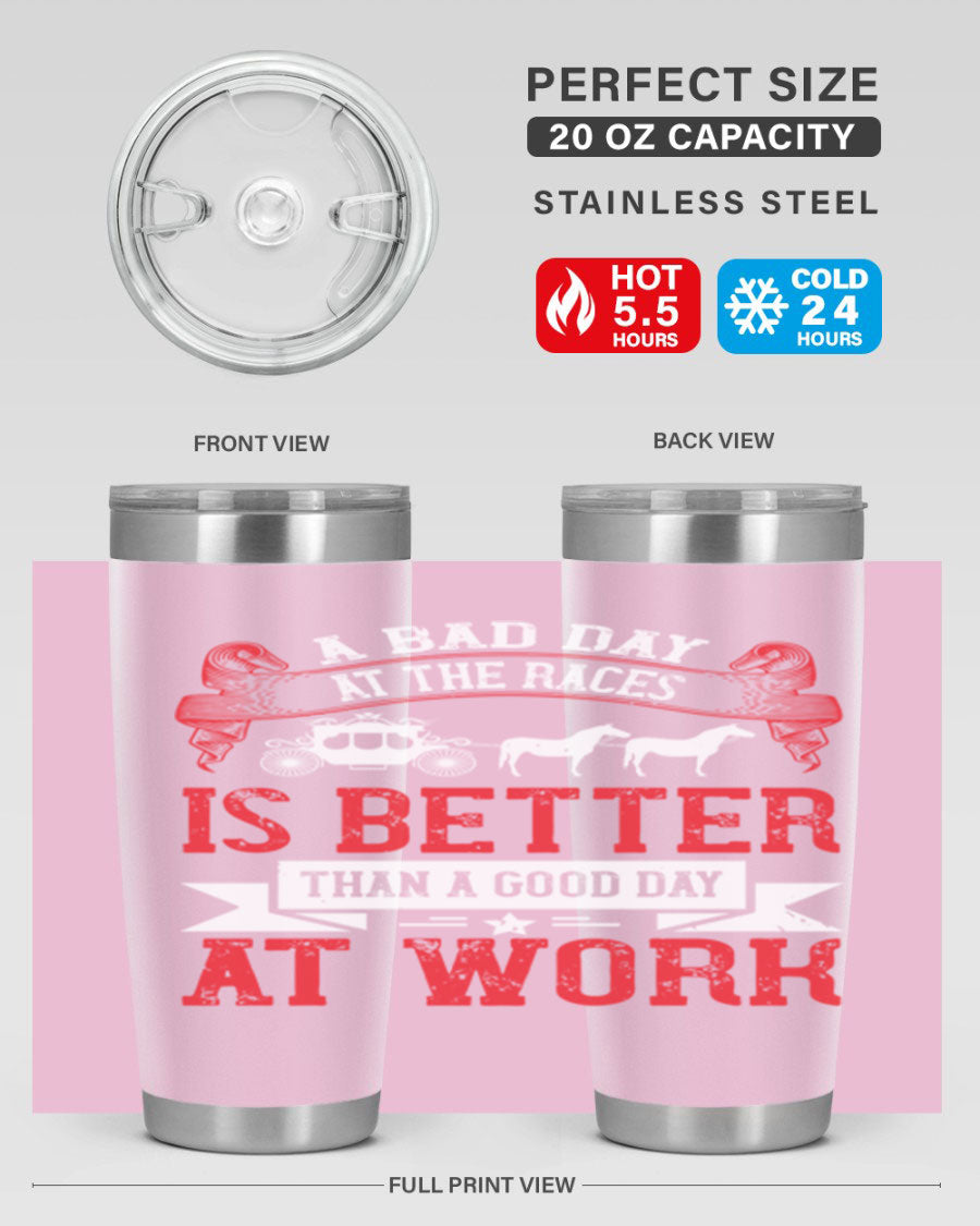 A stylish stainless steel tumbler featuring the phrase 'A Bad Day at the Races is Better Than a Good Day at Work', available in 20oz and 30oz sizes.