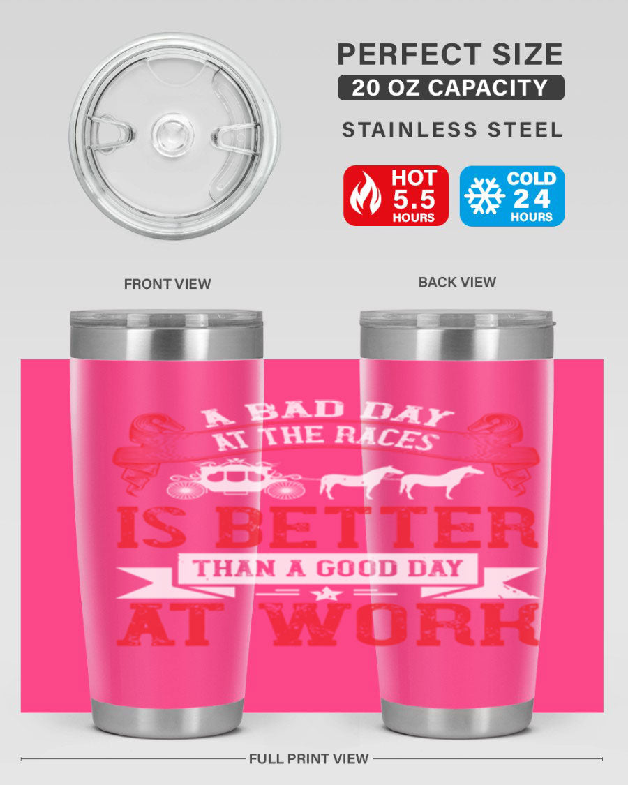 A stylish stainless steel tumbler featuring the phrase 'A Bad Day at the Races is Better Than a Good Day at Work', available in 20oz and 30oz sizes.