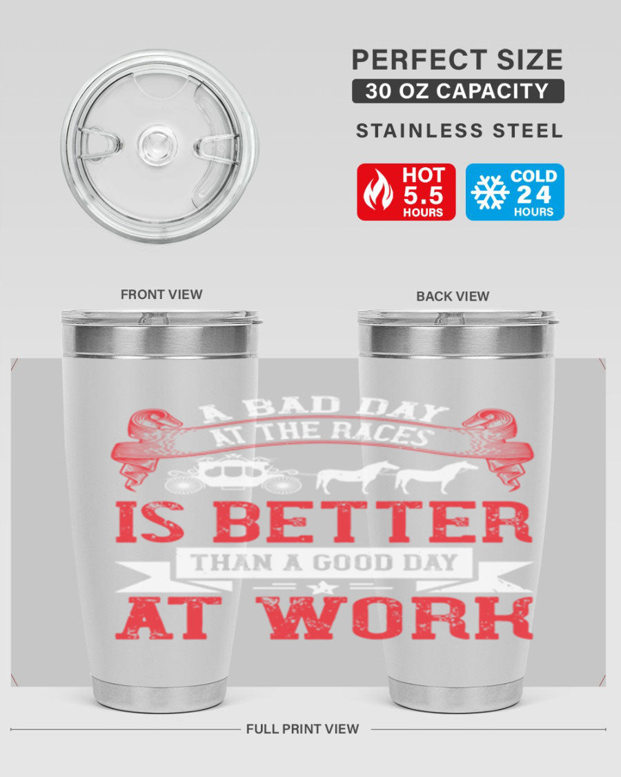 A stylish stainless steel tumbler featuring the phrase 'A Bad Day at the Races is Better Than a Good Day at Work', available in 20oz and 30oz sizes.