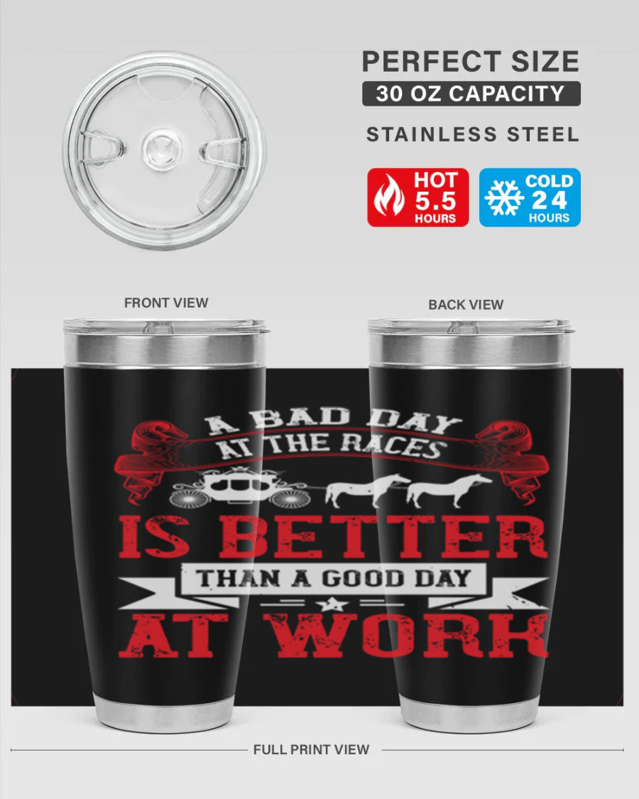 A stylish stainless steel tumbler featuring the phrase 'A Bad Day at the Races is Better Than a Good Day at Work', available in 20oz and 30oz sizes.