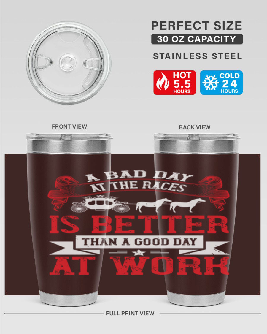 A stylish stainless steel tumbler featuring the phrase 'A Bad Day at the Races is Better Than a Good Day at Work', available in 20oz and 30oz sizes.