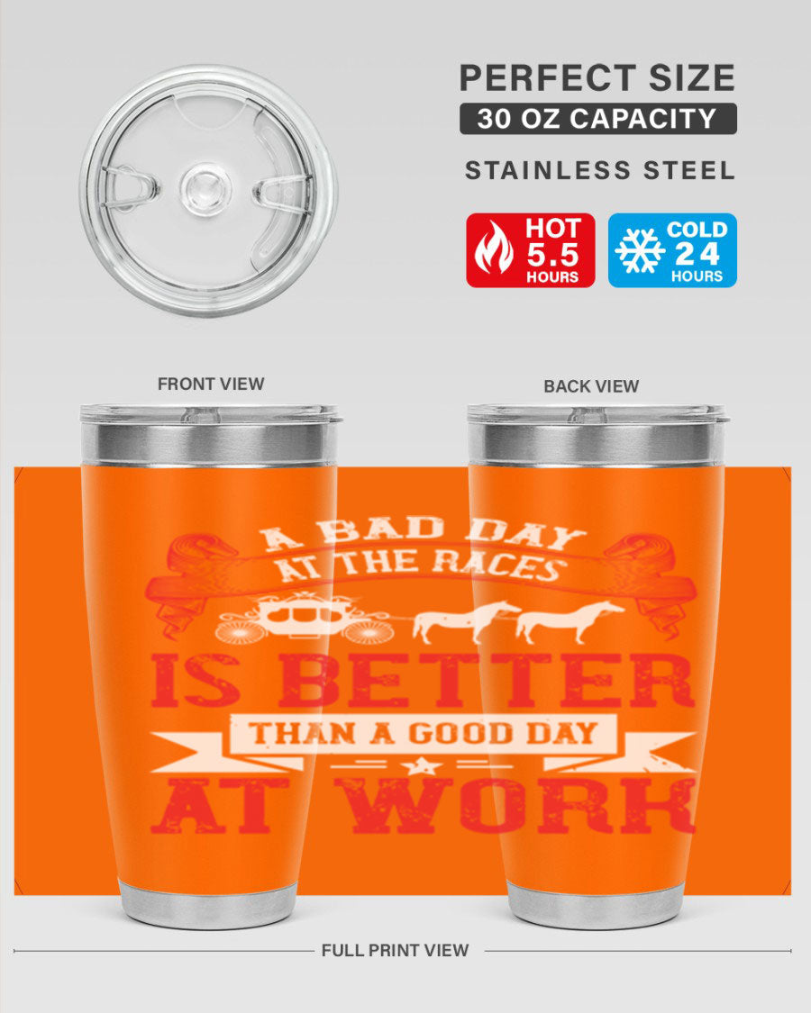 A stylish stainless steel tumbler featuring the phrase 'A Bad Day at the Races is Better Than a Good Day at Work', available in 20oz and 30oz sizes.