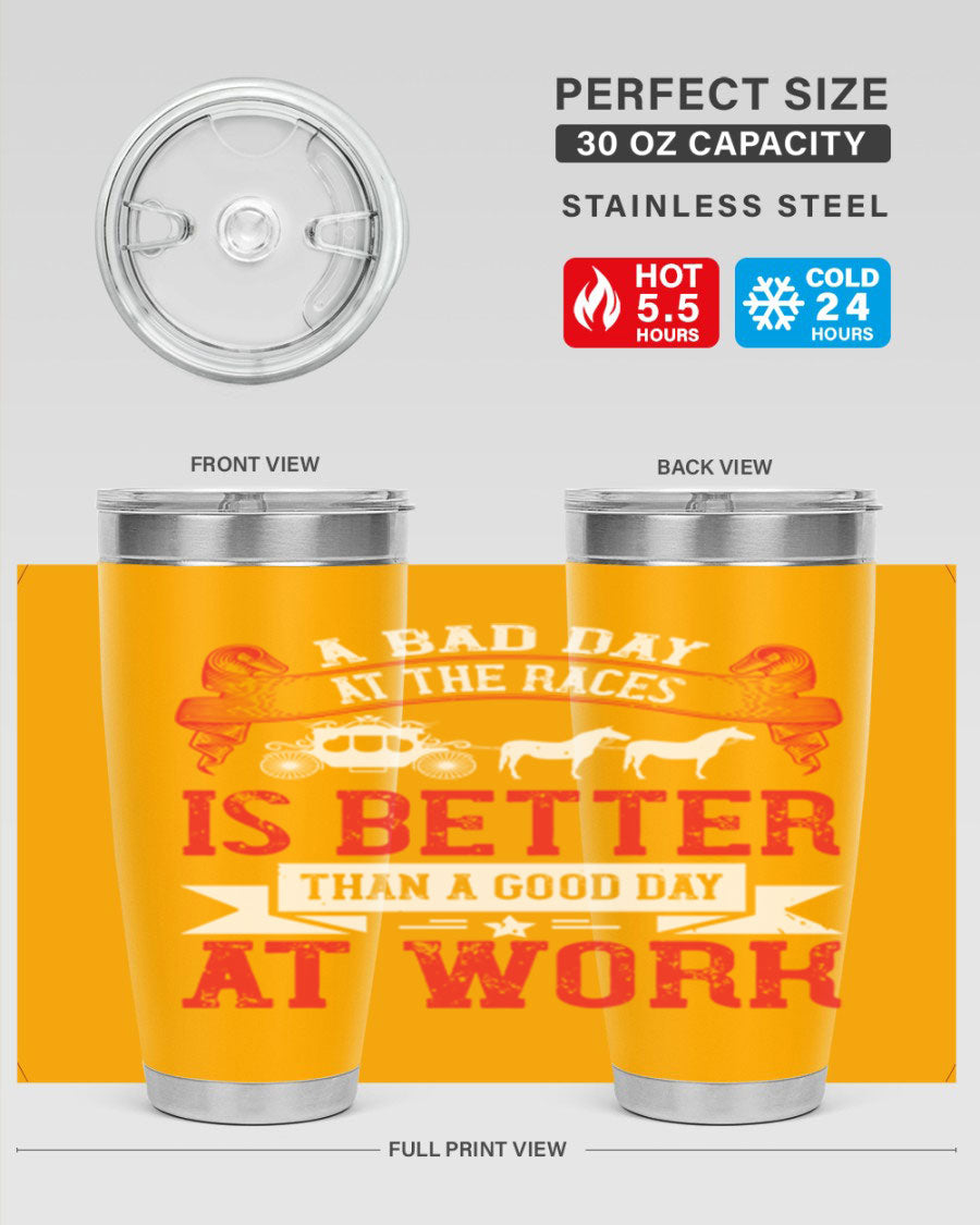 A stylish stainless steel tumbler featuring the phrase 'A Bad Day at the Races is Better Than a Good Day at Work', available in 20oz and 30oz sizes.