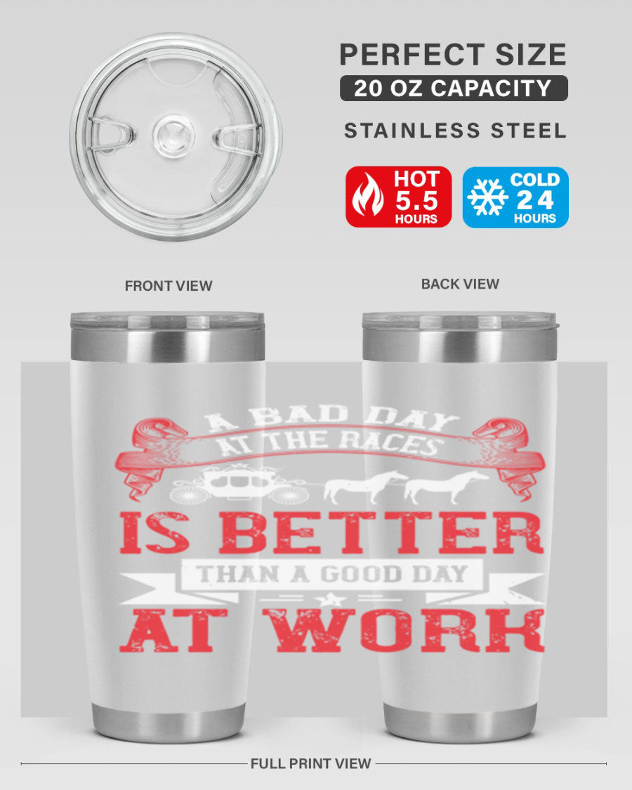 A stylish stainless steel tumbler featuring the phrase 'A Bad Day at the Races is Better Than a Good Day at Work', available in 20oz and 30oz sizes.