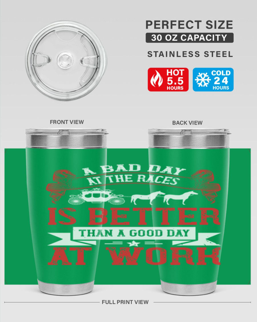 A stylish stainless steel tumbler featuring the phrase 'A Bad Day at the Races is Better Than a Good Day at Work', available in 20oz and 30oz sizes.