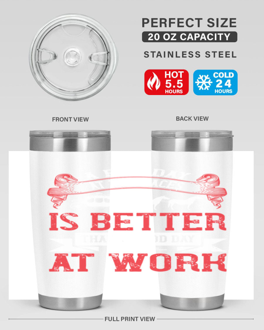 A stylish stainless steel tumbler featuring the phrase 'A Bad Day at the Races is Better Than a Good Day at Work', available in 20oz and 30oz sizes.