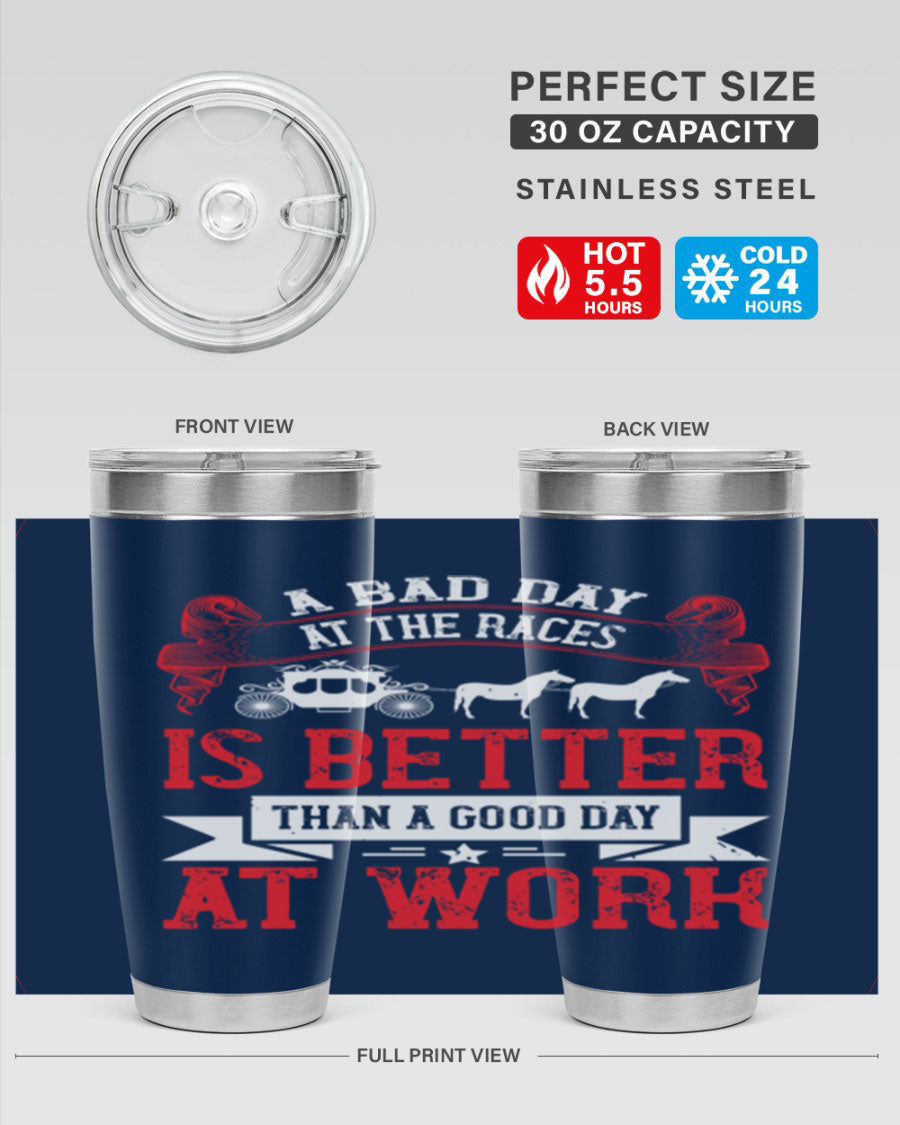 A stylish stainless steel tumbler featuring the phrase 'A Bad Day at the Races is Better Than a Good Day at Work', available in 20oz and 30oz sizes.