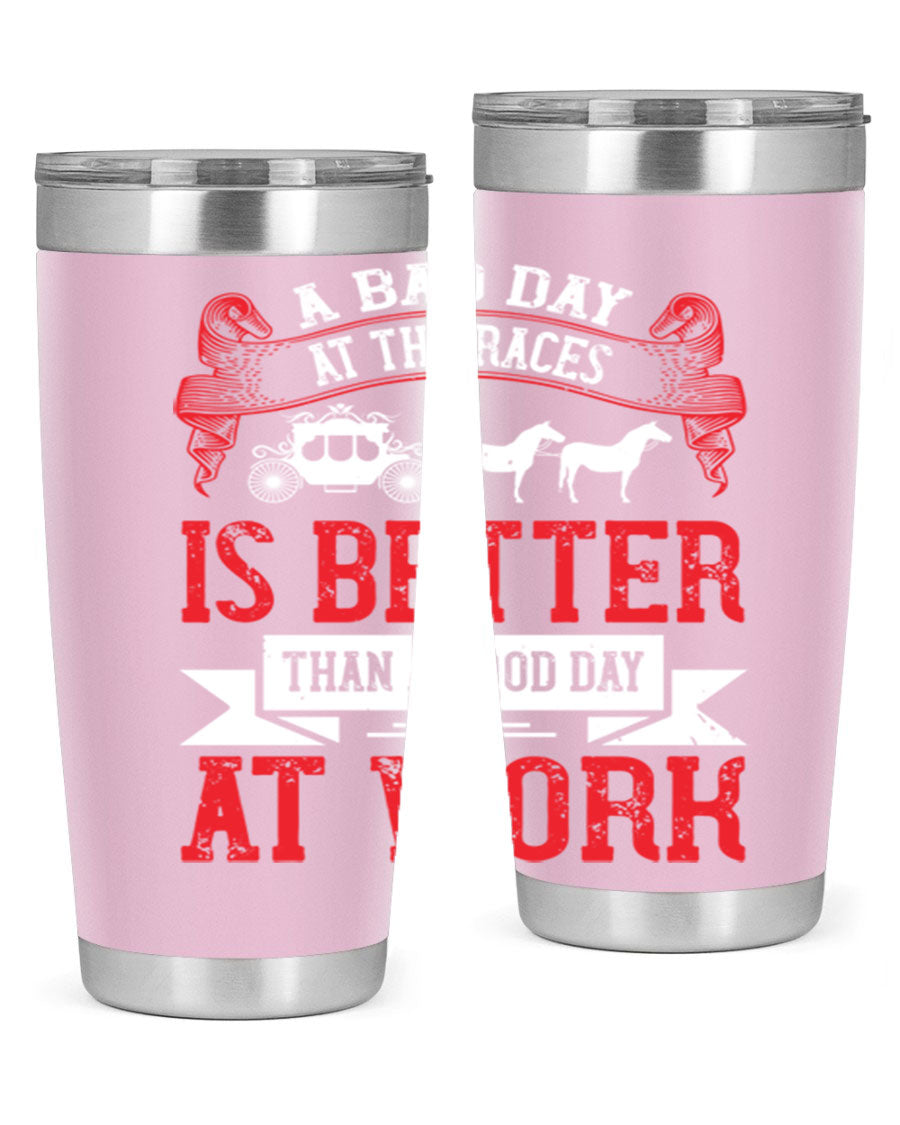 A stylish stainless steel tumbler featuring the phrase 'A Bad Day at the Races is Better Than a Good Day at Work', available in 20oz and 30oz sizes.