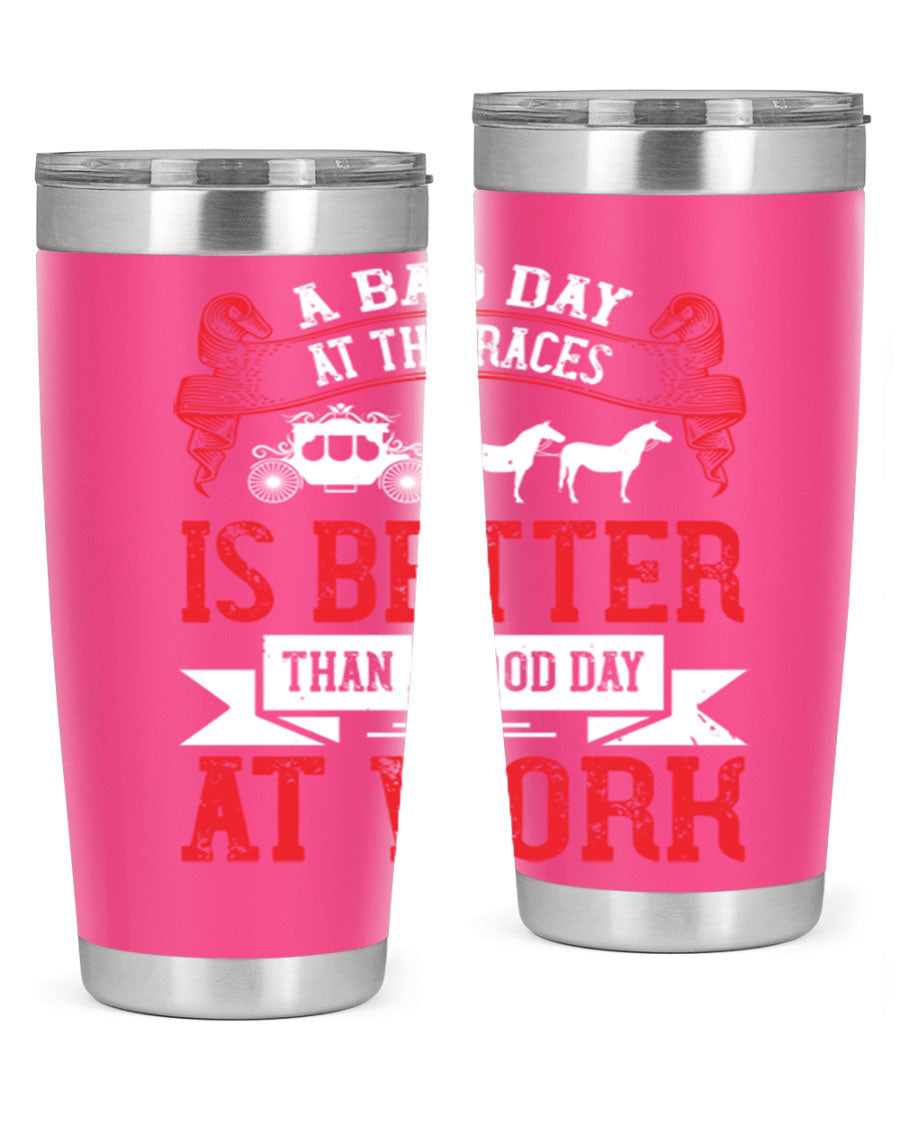 A stylish stainless steel tumbler featuring the phrase 'A Bad Day at the Races is Better Than a Good Day at Work', available in 20oz and 30oz sizes.