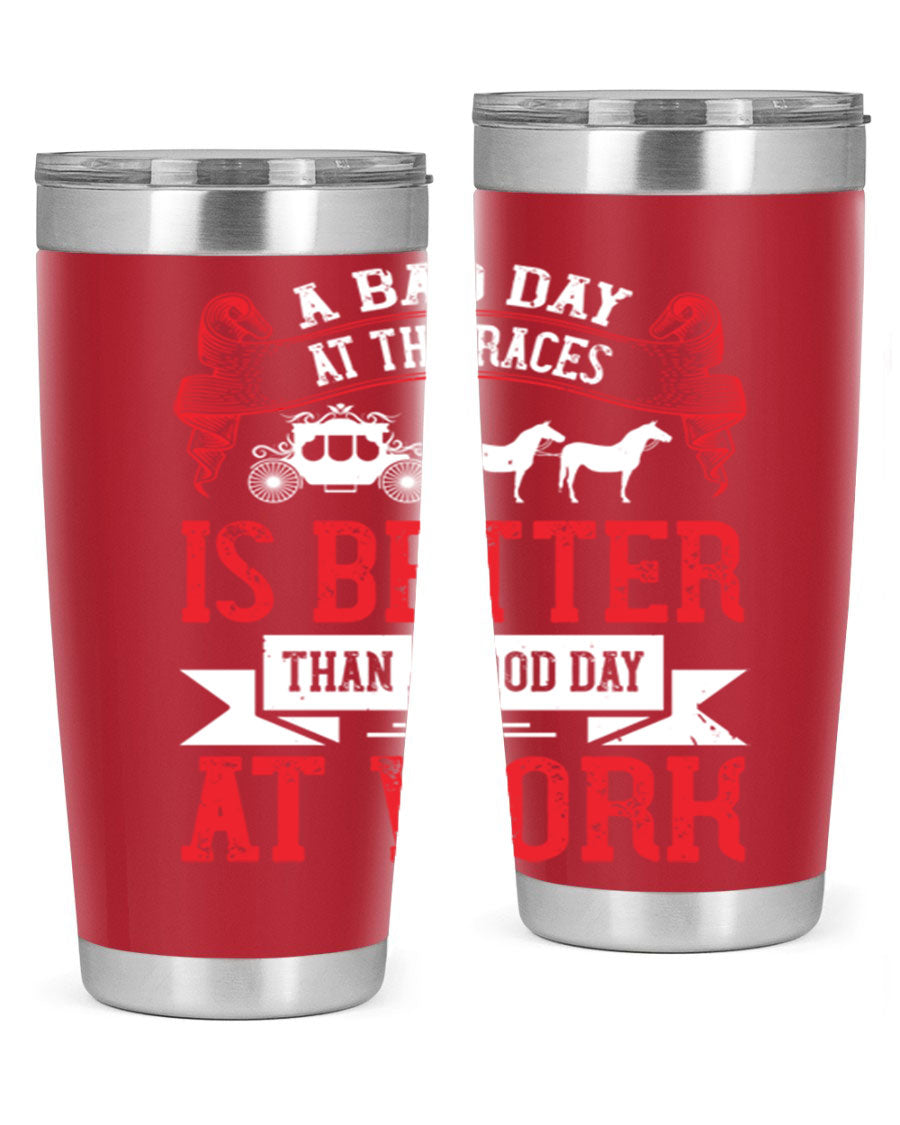 A stylish stainless steel tumbler featuring the phrase 'A Bad Day at the Races is Better Than a Good Day at Work', available in 20oz and 30oz sizes.