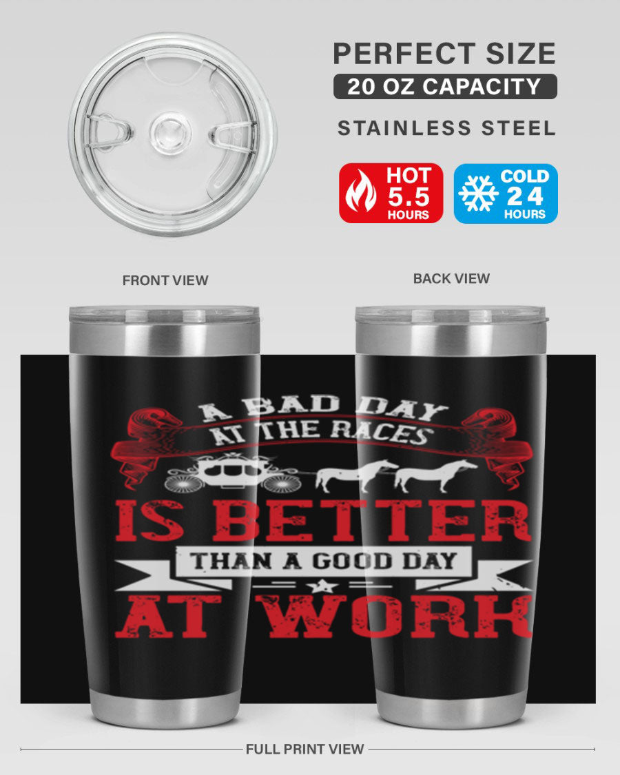 A stylish stainless steel tumbler featuring the phrase 'A Bad Day at the Races is Better Than a Good Day at Work', available in 20oz and 30oz sizes.