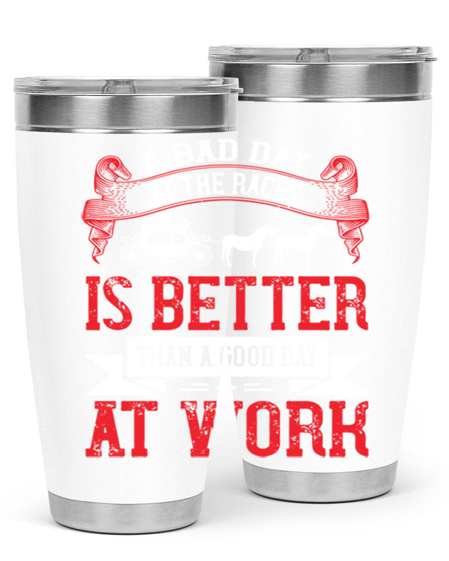 A stylish stainless steel tumbler featuring the phrase 'A Bad Day at the Races is Better Than a Good Day at Work', available in 20oz and 30oz sizes.