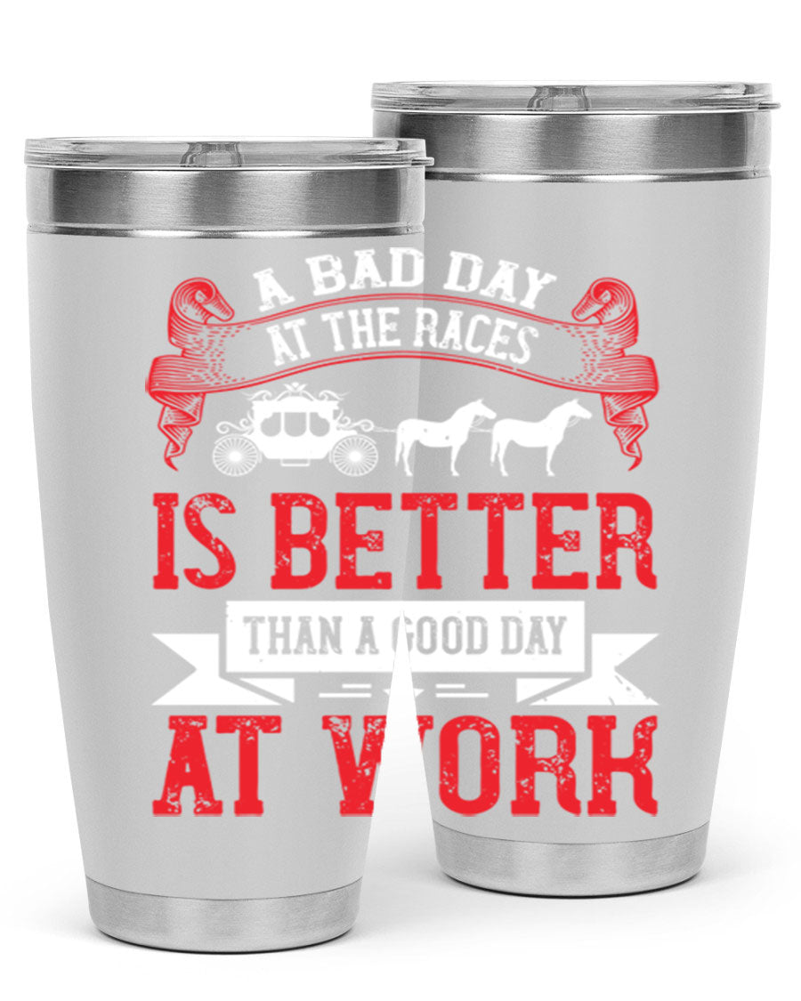 A stylish stainless steel tumbler featuring the phrase 'A Bad Day at the Races is Better Than a Good Day at Work', available in 20oz and 30oz sizes.