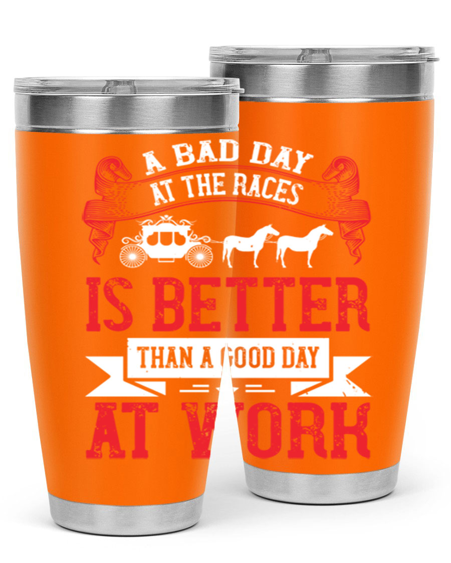 A stylish stainless steel tumbler featuring the phrase 'A Bad Day at the Races is Better Than a Good Day at Work', available in 20oz and 30oz sizes.