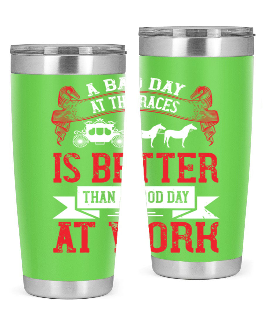 A stylish stainless steel tumbler featuring the phrase 'A Bad Day at the Races is Better Than a Good Day at Work', available in 20oz and 30oz sizes.