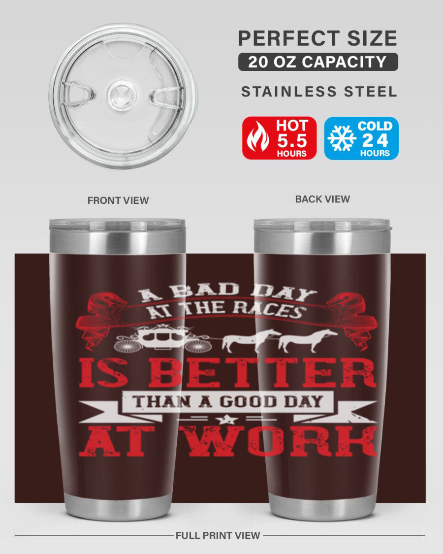 A stylish stainless steel tumbler featuring the phrase 'A Bad Day at the Races is Better Than a Good Day at Work', available in 20oz and 30oz sizes.