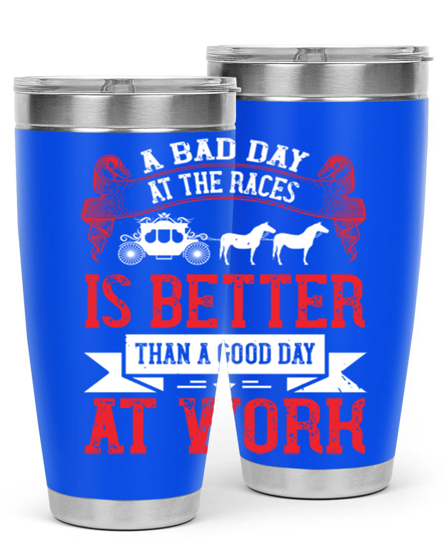 A stylish stainless steel tumbler featuring the phrase 'A Bad Day at the Races is Better Than a Good Day at Work', available in 20oz and 30oz sizes.