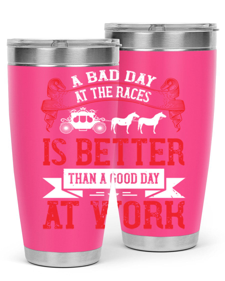 A stylish stainless steel tumbler featuring the phrase 'A Bad Day at the Races is Better Than a Good Day at Work', available in 20oz and 30oz sizes.