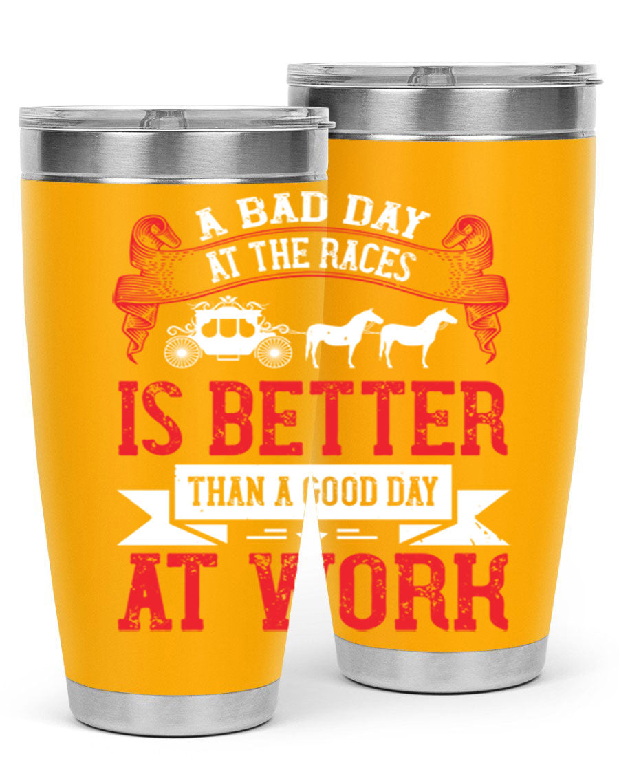 A stylish stainless steel tumbler featuring the phrase 'A Bad Day at the Races is Better Than a Good Day at Work', available in 20oz and 30oz sizes.