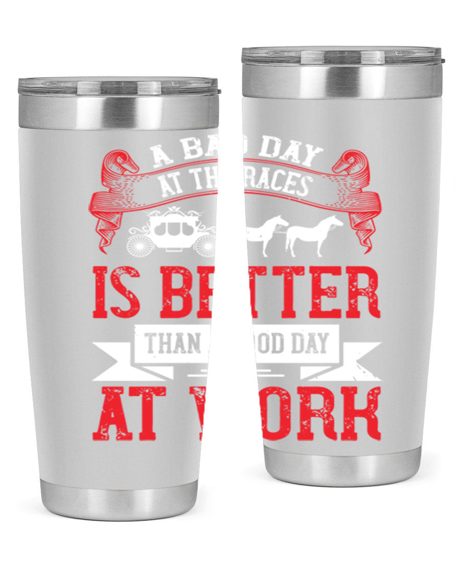 A stylish stainless steel tumbler featuring the phrase 'A Bad Day at the Races is Better Than a Good Day at Work', available in 20oz and 30oz sizes.