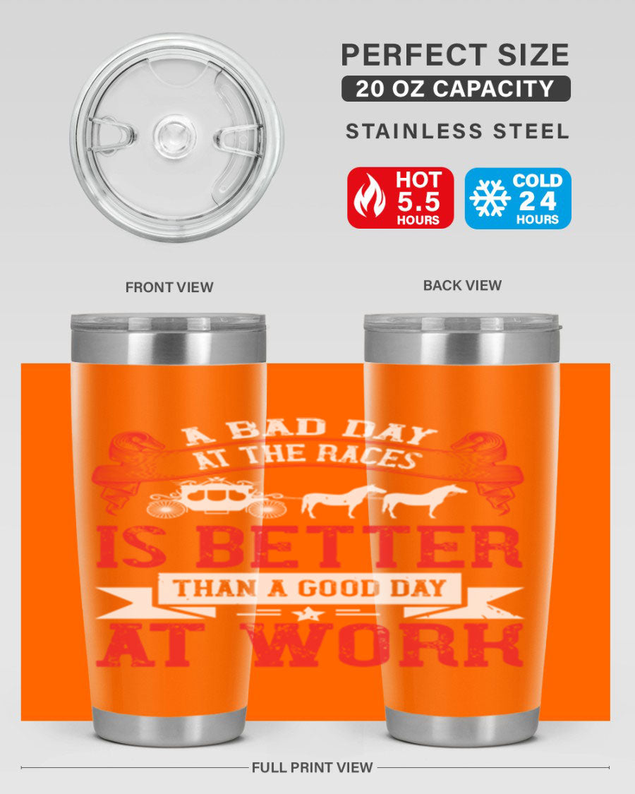 A stylish stainless steel tumbler featuring the phrase 'A Bad Day at the Races is Better Than a Good Day at Work', available in 20oz and 30oz sizes.