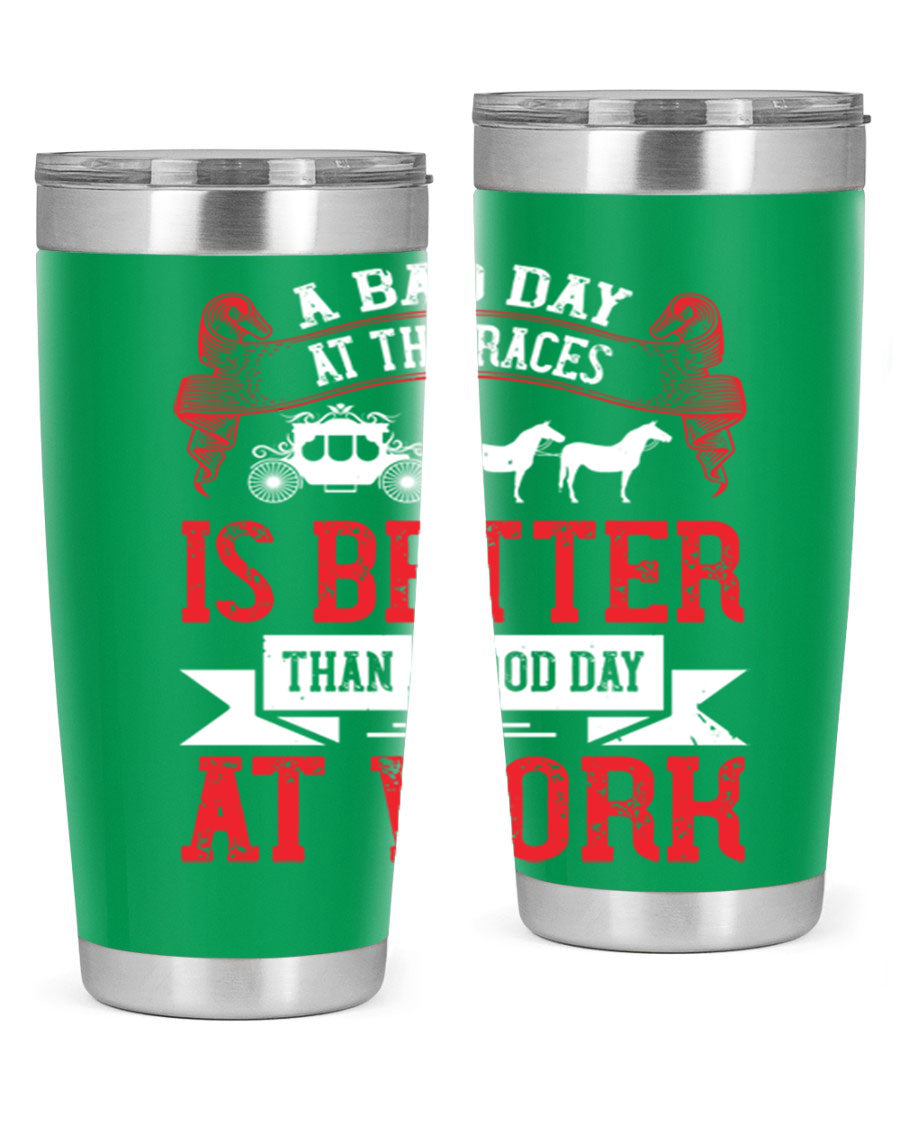 A stylish stainless steel tumbler featuring the phrase 'A Bad Day at the Races is Better Than a Good Day at Work', available in 20oz and 30oz sizes.