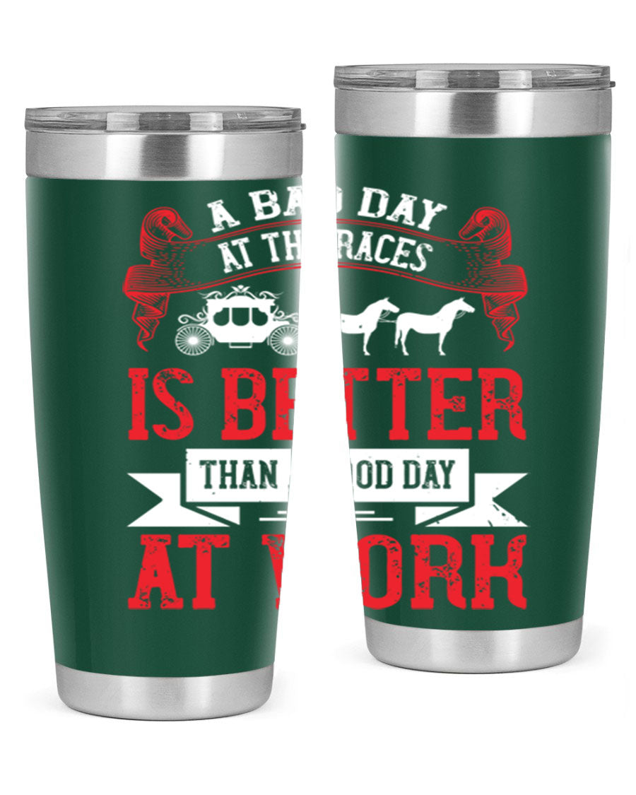 A stylish stainless steel tumbler featuring the phrase 'A Bad Day at the Races is Better Than a Good Day at Work', available in 20oz and 30oz sizes.