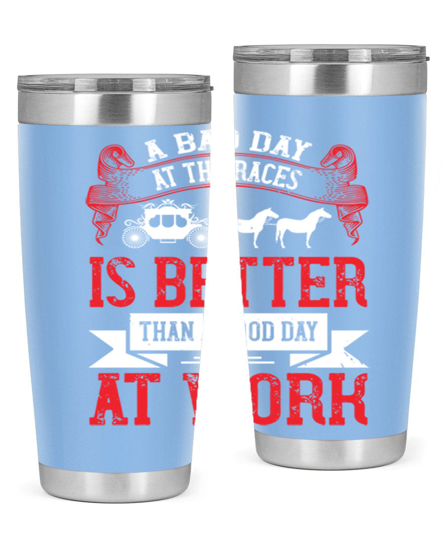 A stylish stainless steel tumbler featuring the phrase 'A Bad Day at the Races is Better Than a Good Day at Work', available in 20oz and 30oz sizes.