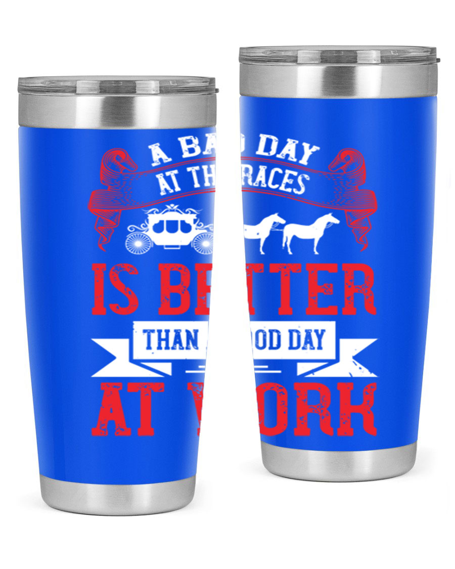 A stylish stainless steel tumbler featuring the phrase 'A Bad Day at the Races is Better Than a Good Day at Work', available in 20oz and 30oz sizes.