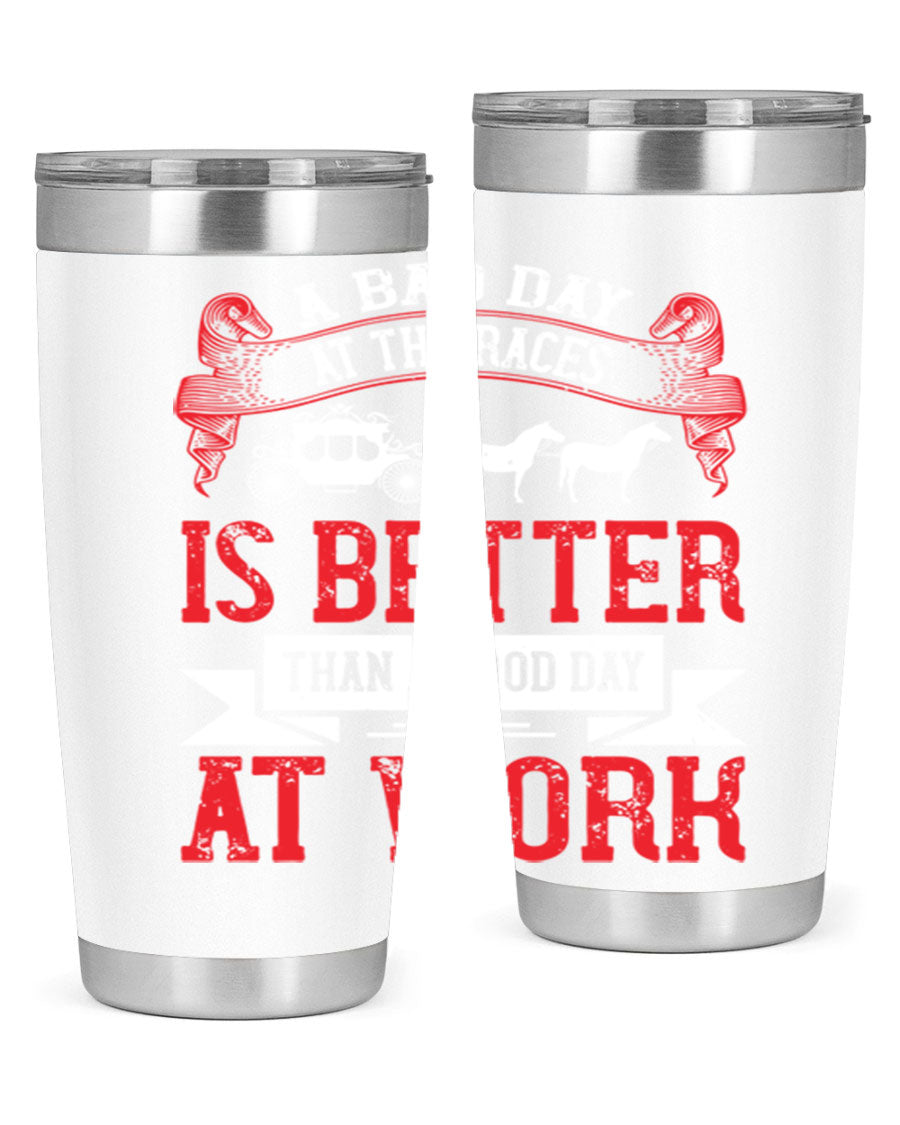 A stylish stainless steel tumbler featuring the phrase 'A Bad Day at the Races is Better Than a Good Day at Work', available in 20oz and 30oz sizes.