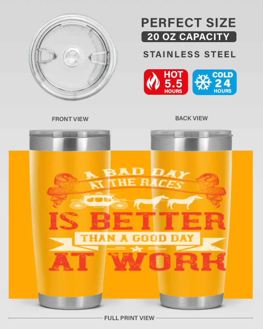 A stylish stainless steel tumbler featuring the phrase 'A Bad Day at the Races is Better Than a Good Day at Work', available in 20oz and 30oz sizes.