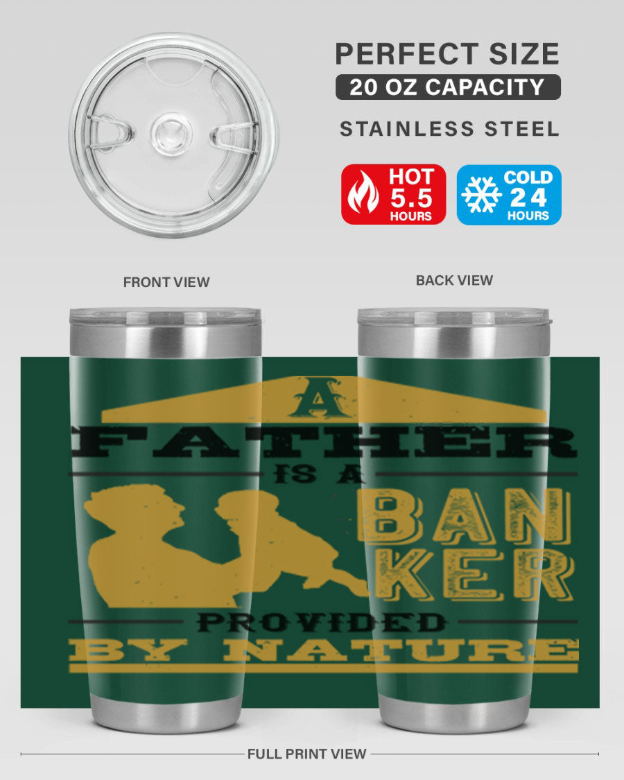 A stylish stainless steel tumbler featuring the phrase 'A Father is a Banker Provided by Nature', available in 20oz and 30oz sizes.