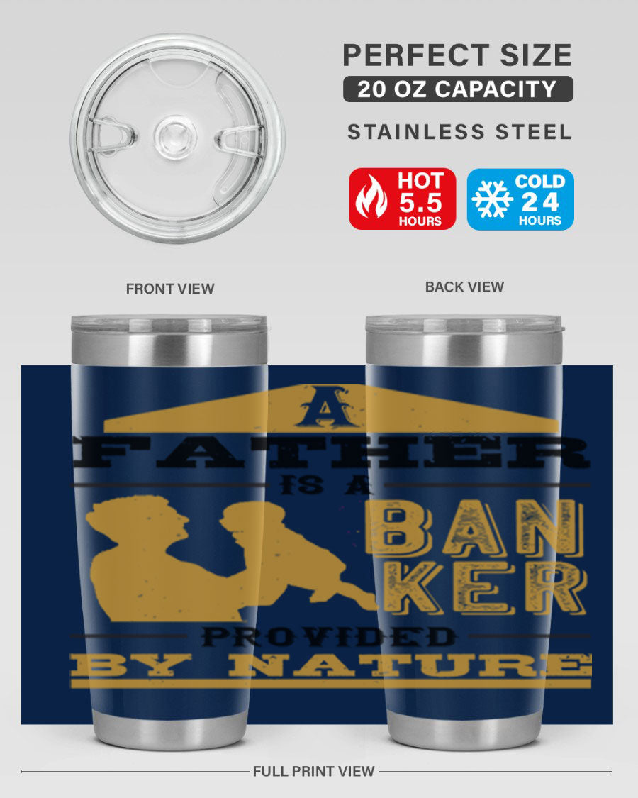 A stylish stainless steel tumbler featuring the phrase 'A Father is a Banker Provided by Nature', available in 20oz and 30oz sizes.